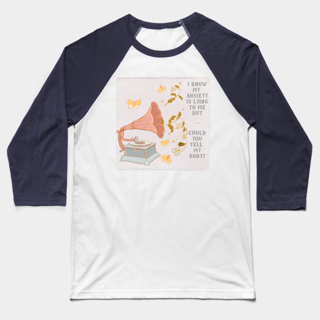 I Know My Anxiety Is Lying To Me But Could You Tell My Body Baseball T-Shirt by FabulouslyFeminist